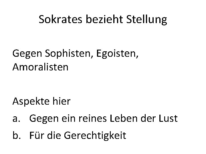 Sokrates bezieht Stellung Gegen Sophisten, Egoisten, Amoralisten Aspekte hier a. Gegen ein reines Leben