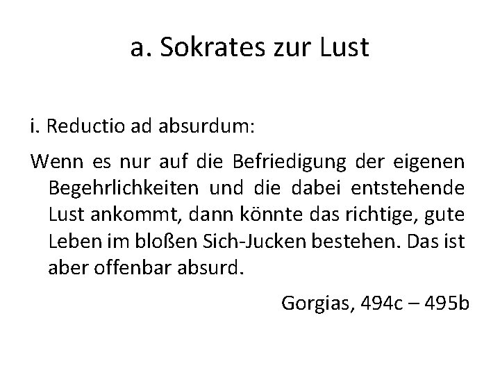 a. Sokrates zur Lust i. Reductio ad absurdum: Wenn es nur auf die Befriedigung