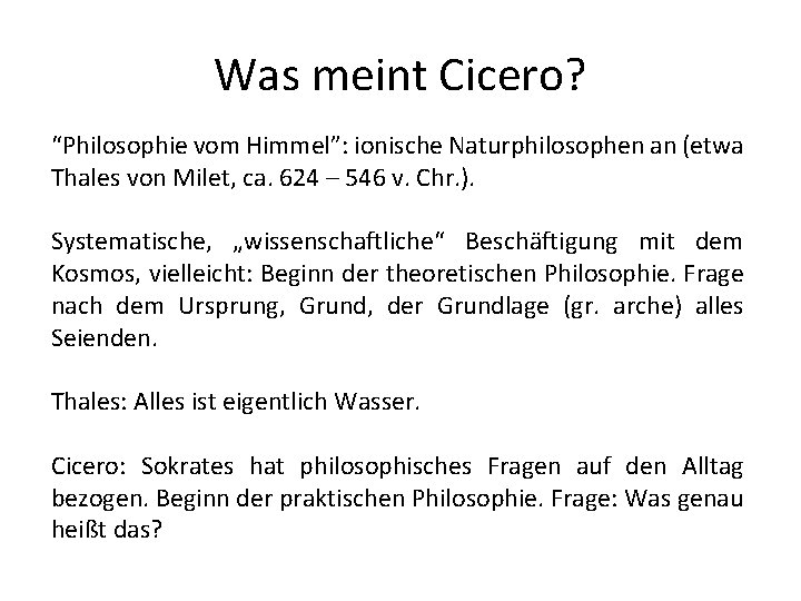 Was meint Cicero? “Philosophie vom Himmel”: ionische Naturphilosophen an (etwa Thales von Milet, ca.