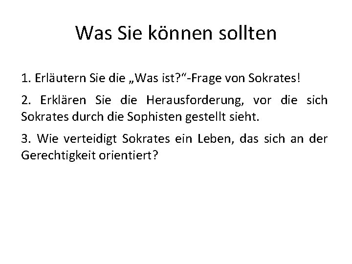 Was Sie können sollten 1. Erläutern Sie die „Was ist? “-Frage von Sokrates! 2.