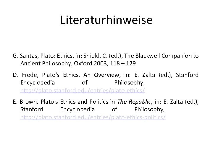 Literaturhinweise G. Santas, Plato: Ethics, in: Shield, C. (ed. ), The Blackwell Companion to