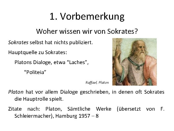 1. Vorbemerkung Woher wissen wir von Sokrates? Sokrates selbst hat nichts publiziert. Hauptquelle zu