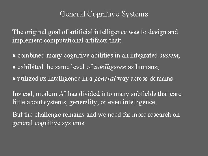 General Cognitive Systems The original goal of artificial intelligence was to design and implement