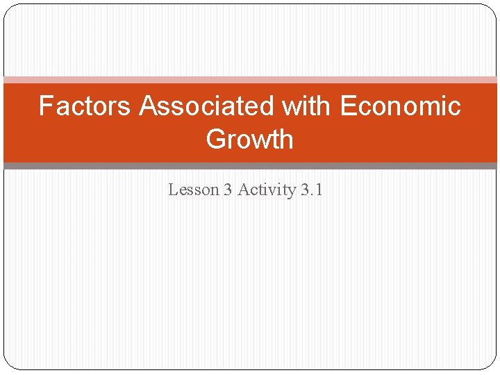 Factors Associated with Economic Growth Lesson 3 Activity 3. 1 