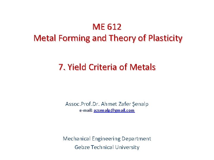 ME 612 Metal Forming and Theory of Plasticity 7. Yield Criteria of Metals Assoc.