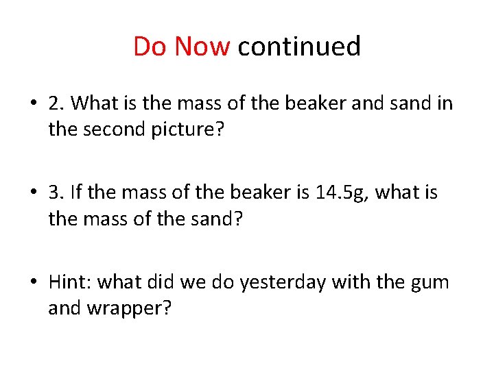 Do Now continued • 2. What is the mass of the beaker and sand