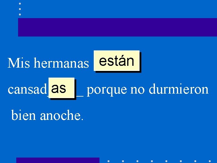 están Mis hermanas ______ as porque no durmieron cansad_____ bien anoche. 