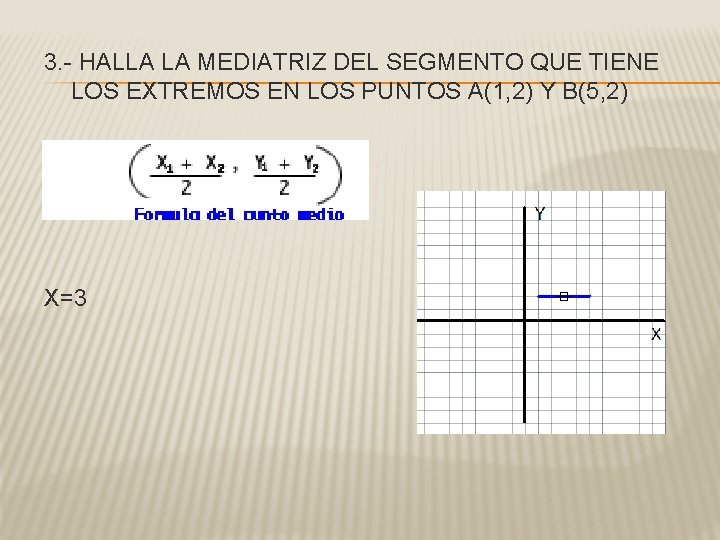 3. - HALLA LA MEDIATRIZ DEL SEGMENTO QUE TIENE LOS EXTREMOS EN LOS PUNTOS