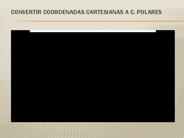 CONVERTIR COORDENADAS CARTESIANAS A C. POLARES 
