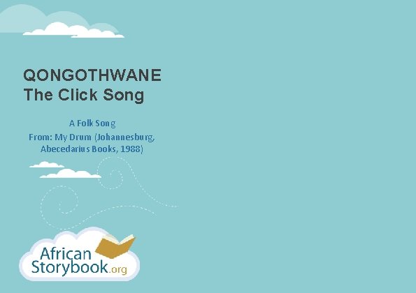 QONGOTHWANE The Click Song A Folk Song From: My Drum (Johannesburg, Abecedarius Books, 1988)