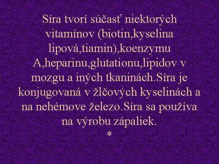 Síra tvorí súčasť niektorých vitamínov (biotin, kyselina lipová, tiamin), koenzymu A, heparinu, glutationu, lipidov