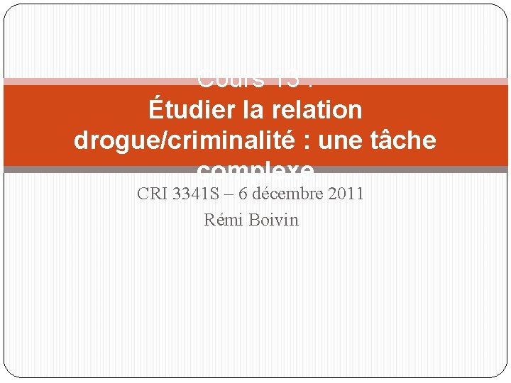 Cours 13 : Étudier la relation drogue/criminalité : une tâche complexe CRI 3341 S