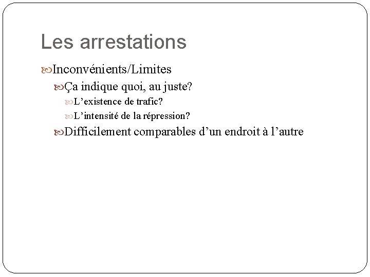 Les arrestations Inconvénients/Limites Ça indique quoi, au juste? L’existence de trafic? L’intensité de la