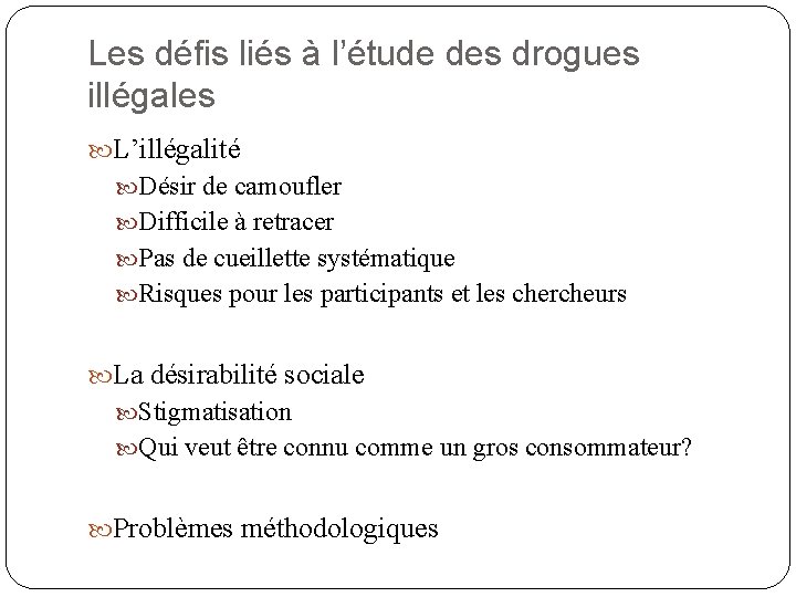 Les défis liés à l’étude des drogues illégales L’illégalité Désir de camoufler Difficile à