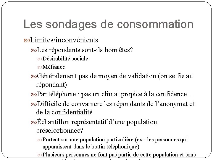 Les sondages de consommation Limites/inconvénients Les répondants sont-ils honnêtes? Désirabilité sociale Méfiance Généralement pas