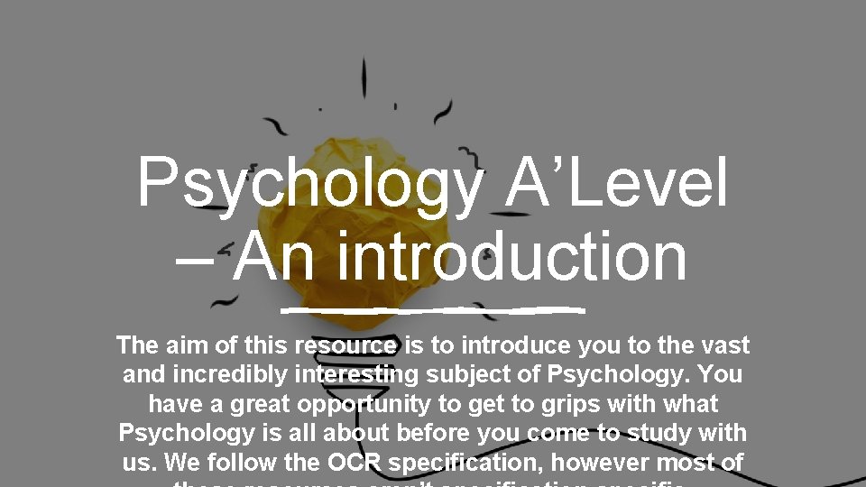 Psychology A’Level – An introduction The aim of this resource is to introduce you