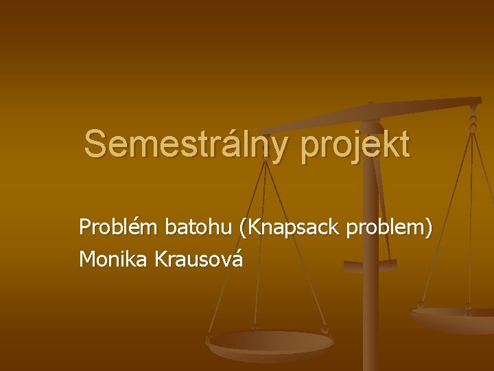 Semestrálny projekt Problém batohu (Knapsack problem) Monika Krausová 