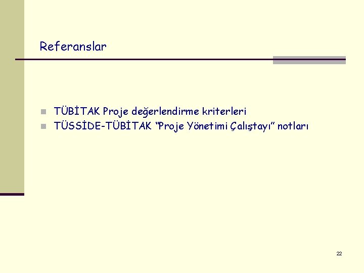 Referanslar n TÜBİTAK Proje değerlendirme kriterleri n TÜSSİDE-TÜBİTAK “Proje Yönetimi Çalıştayı” notları 22 