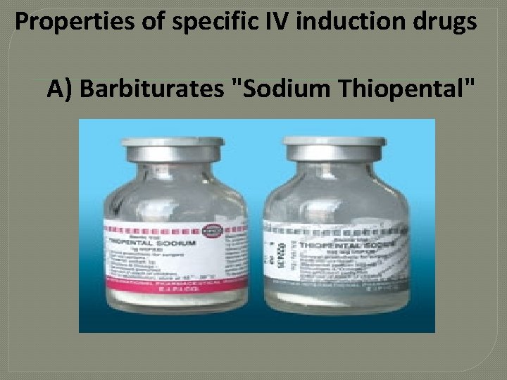 Properties of specific IV induction drugs A) Barbiturates "Sodium Thiopental" 