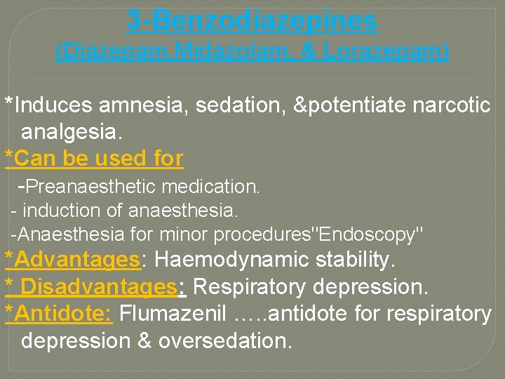 3 -Benzodiazepines (Diazepam, Midazolam, & Lorazepam) *Induces amnesia, sedation, &potentiate narcotic analgesia. *Can be