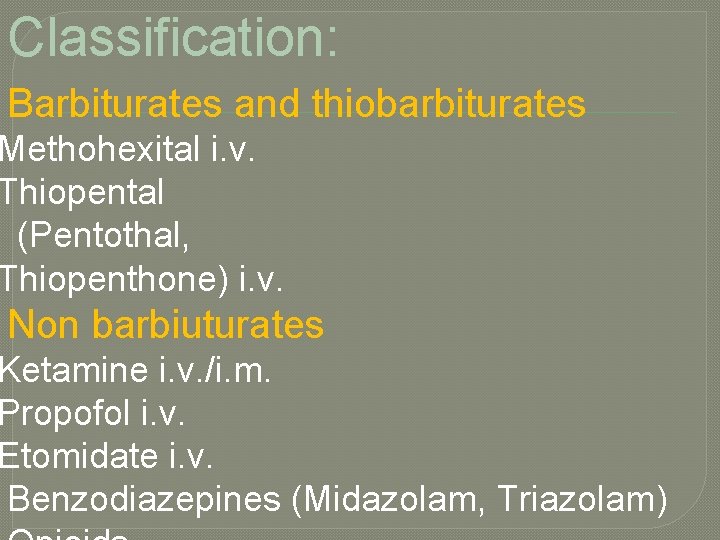 Classification: Barbiturates and thiobarbiturates Methohexital i. v. Thiopental (Pentothal, Thiopenthone) i. v. Non barbiuturates