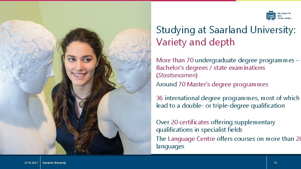 Studying at Saarland University: Variety and depth More than 70 undergraduate degree programmes –