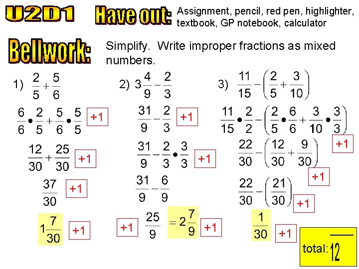 Assignment, pencil, red pen, highlighter, textbook, GP notebook, calculator Simplify. Write improper fractions as