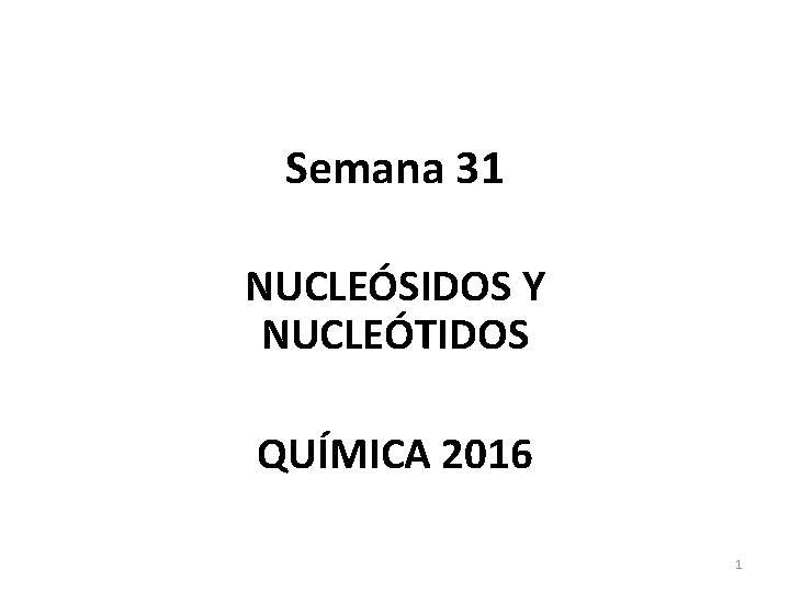 Semana 31 NUCLEÓSIDOS Y NUCLEÓTIDOS QUÍMICA 2016 1 