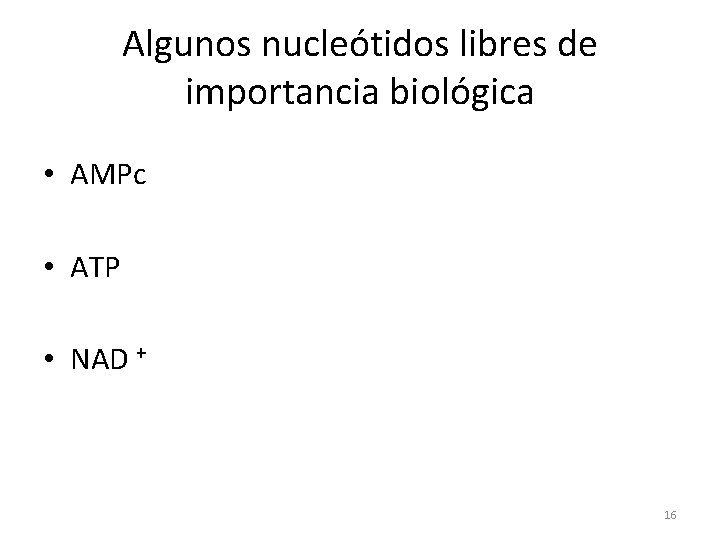 Algunos nucleótidos libres de importancia biológica • AMPc • ATP • NAD + 16