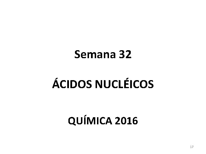Semana 32 ÁCIDOS NUCLÉICOS QUÍMICA 2016 17 