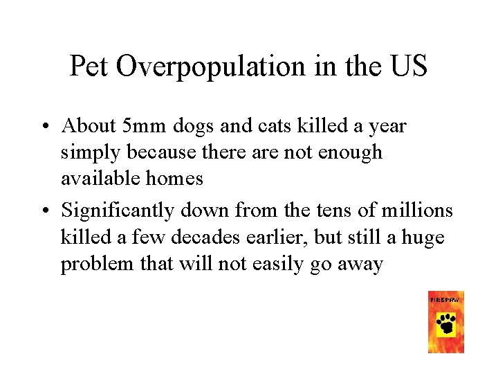 Pet Overpopulation in the US • About 5 mm dogs and cats killed a Pet Overpopulation in the US • About 5 mm dogs and cats killed a