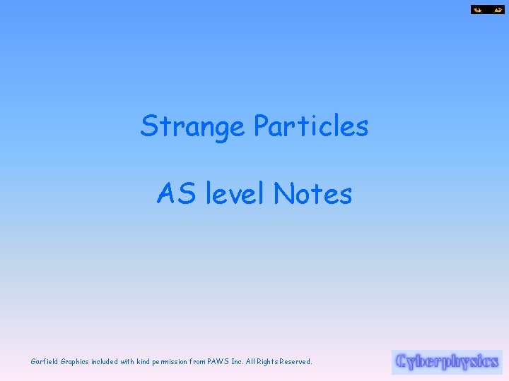 Strange Particles AS level Notes Garfield Graphics included with kind permission from PAWS Inc.