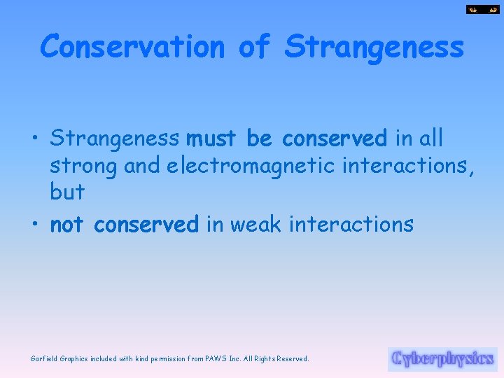 Conservation of Strangeness • Strangeness must be conserved in all strong and electromagnetic interactions,