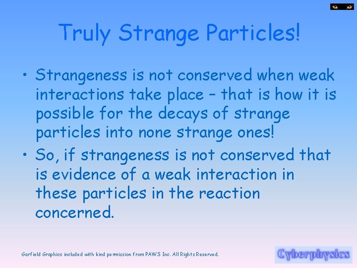 Truly Strange Particles! • Strangeness is not conserved when weak interactions take place –