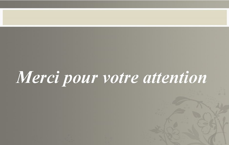 Merci pour votre attention 