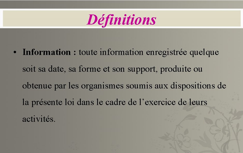 Définitions • Information : toute information enregistrée quelque soit sa date, sa forme et