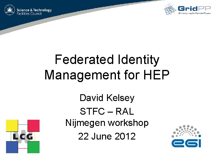 Federated Identity Management for HEP David Kelsey STFC – RAL Nijmegen workshop 22 June