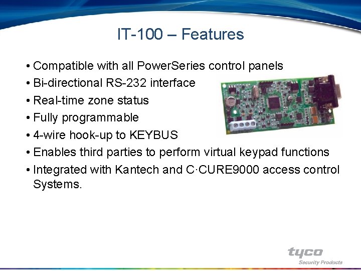 IT-100 – Features • Compatible with all Power. Series control panels • Bi-directional RS-232