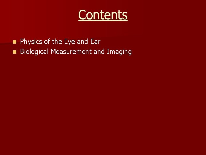 Contents Physics of the Eye and Ear n Biological Measurement and Imaging n 
