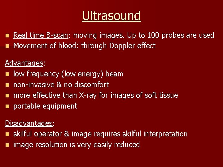 Ultrasound Real time B-scan: moving images. Up to 100 probes are used n Movement