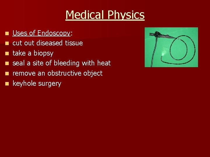 Medical Physics n n n Uses of Endoscopy: cut out diseased tissue take a