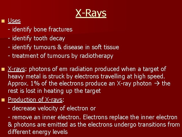 n X-Rays Uses - identify bone fractures - identify tooth decay - identify tumours