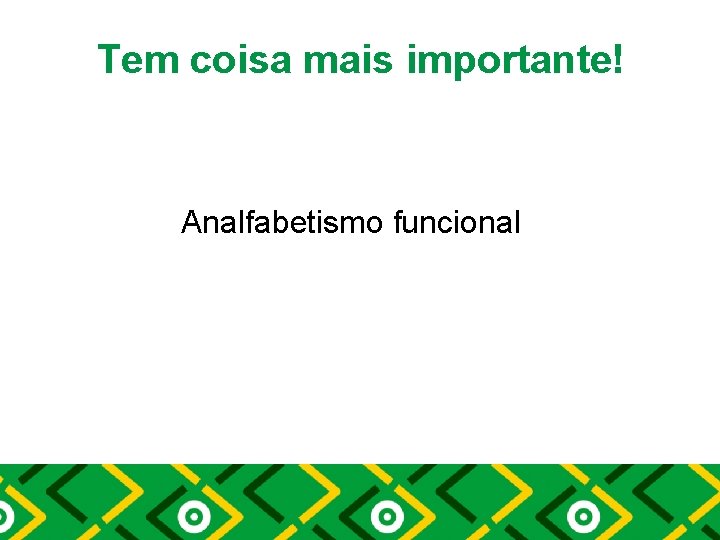 Tem coisa mais importante! Analfabetismo funcional 