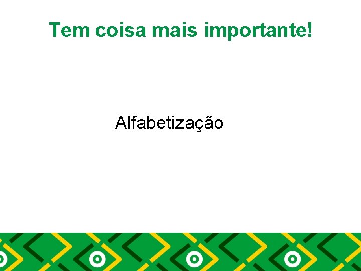 Tem coisa mais importante! Alfabetização 