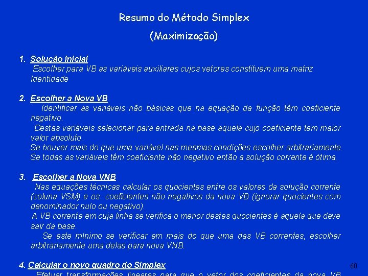 Resumo do Método Simplex (Maximização) 1. Solução Inicial Escolher para VB as variáveis auxiliares