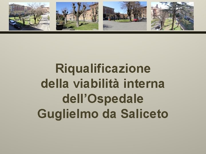 Riqualificazione della viabilità interna dell’Ospedale Guglielmo da Saliceto 