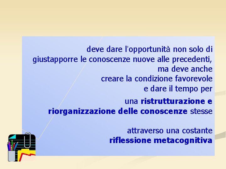 deve dare l’opportunità non solo di giustapporre le conoscenze nuove alle precedenti, ma deve