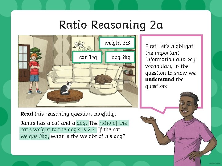 Ratio Reasoning 2 a weight 2: 3 cat 3 kg dog ? kg Read