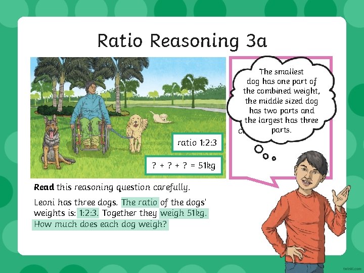 Ratio Reasoning 3 a Next, The let’ssmallest think dog has one part of I