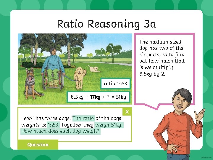 Ratio Reasoning 3 a The medium sized dog has two of the six parts,